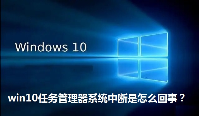 win10任务管理器系统中断是怎么回事？win10任务管理器系统中断的解决方法