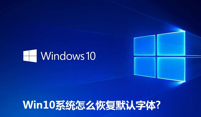 Win10系统怎么恢复默认字体?Win10系统恢复默认字体的方法