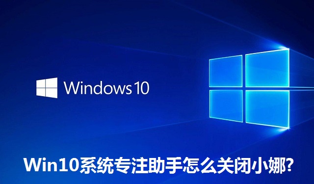 Win10系统专注助手怎么关闭小娜?Win10系统专注助手关闭小娜的方法