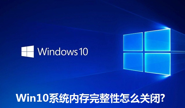 Win10系统内存完整性怎么关闭?Win10系统内存完整性的关闭方法