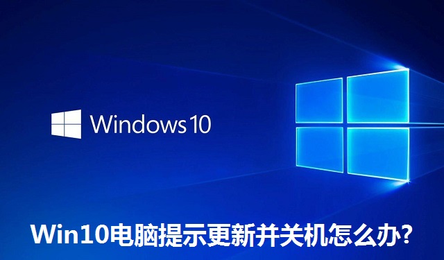 Win10电脑提示更新并关机怎么办?Win10电脑提示更新并关机的解决方法