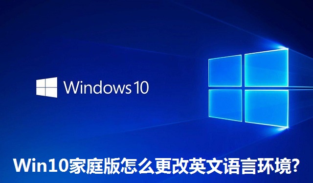 Win10家庭版怎么更改英文语言环境?Win10家庭版更改英文语言环境的方法