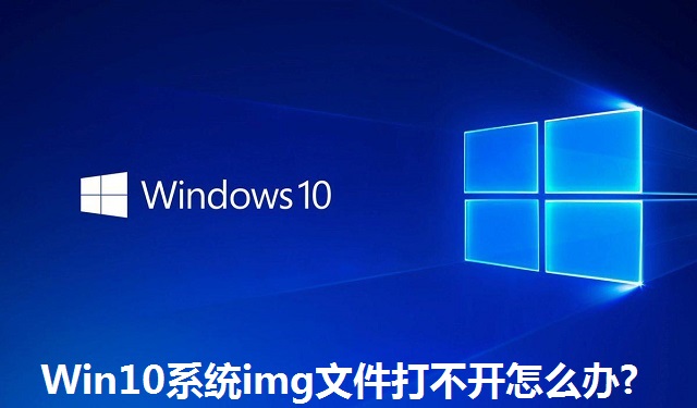 Win10系统img文件打不开怎么办?Win10系统img文件打不开的解决方法