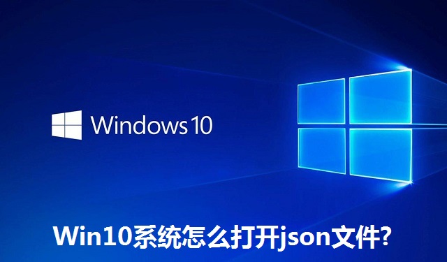 Win10系统怎么打开json文件?Win10系统打开json文件的方法