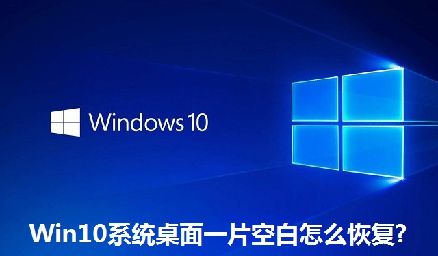 Win10系统桌面一片空白怎么恢复?Win10系统桌面一片空白的恢复方法