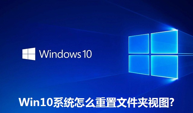 Win10系统怎么重置文件夹视图?Win10系统重置文件夹视图的方法