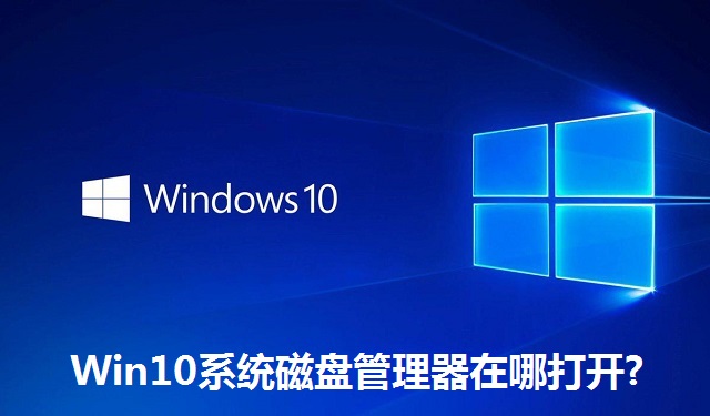 Win10系统磁盘管理器在哪打开?Win10系统磁盘管理器的打开方法