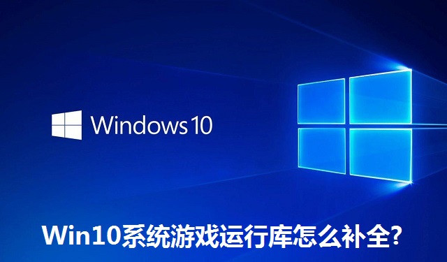 Win10系统游戏运行库怎么补全?Win10系统游戏运行库的补全方法