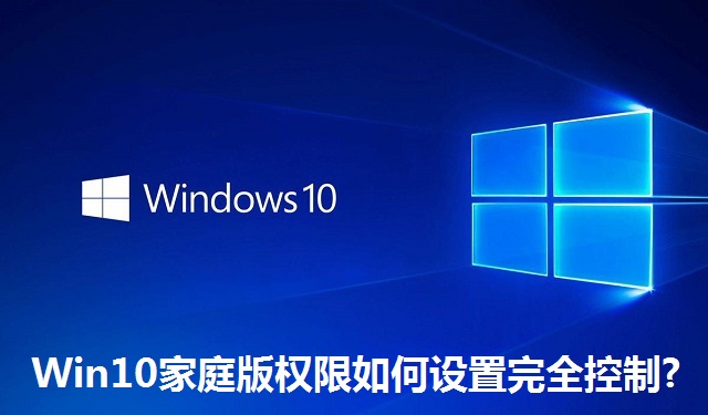 Win10家庭版权限如何设置完全控制?Win10家庭版权限设置完全控制的方法