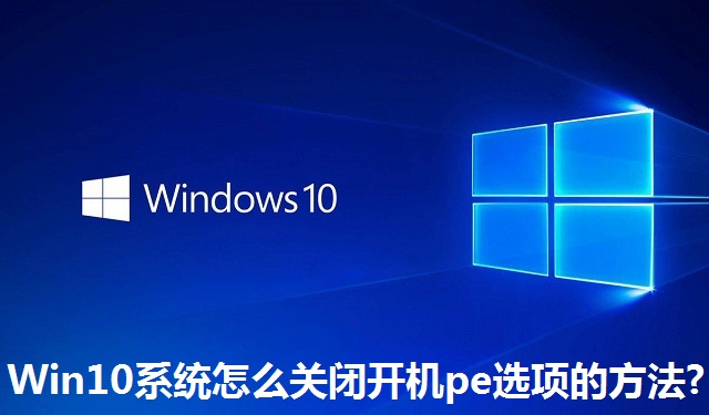 Win10系统怎么关闭开机pe选项的方法?Win10系统关闭开机pe选项的方法
