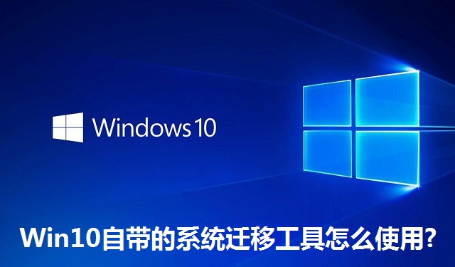 Win10自带的系统迁移工具怎么使用?Win10自带的系统迁移工具的使用教程