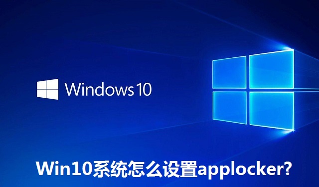 Win10系统怎么设置applocker?Win10系统设置applocker的方法