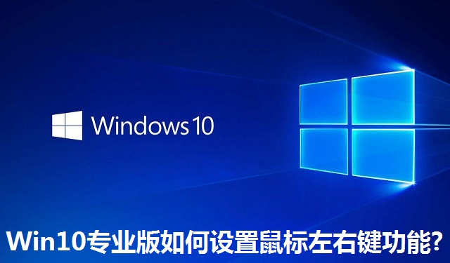 Win10专业版如何设置鼠标左右键功能?Win10专业版设置鼠标左右键功能的方法