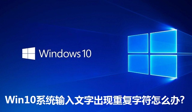 Win10系统输入文字出现重复字符怎么办?Win10系统输入文字出现重复字符的解决方法