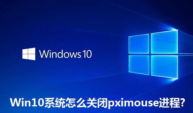 Win10系统怎么关闭pximouse进程?Win10系统关闭pximouse进程的方法
