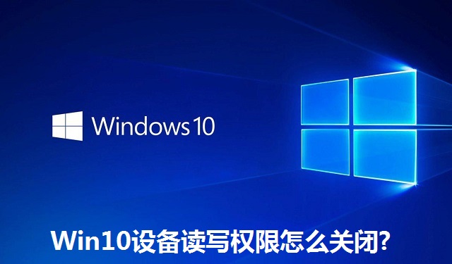 Win10设备读写权限怎么关闭?Win10设备读写权限的关闭方法