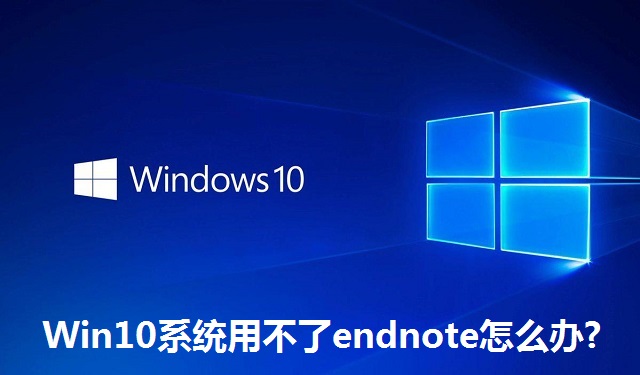 Win10系统用不了endnote怎么办?Win10系统用不了endnote的解决方法