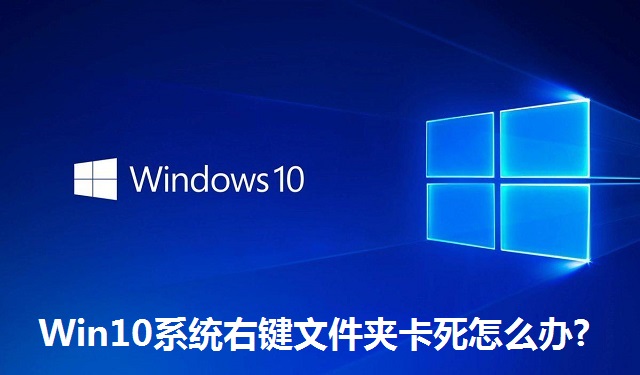 Win10系统右键文件夹卡死怎么办?Win10系统右键文件夹卡死的解决方法