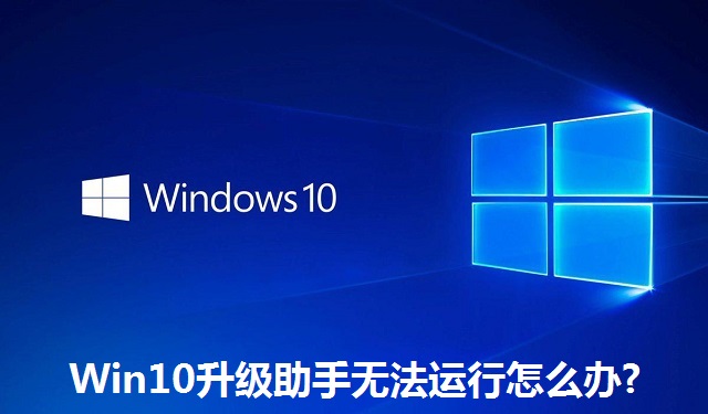 Win10升级助手无法运行怎么办?Win10升级助手无法运行的解决方法