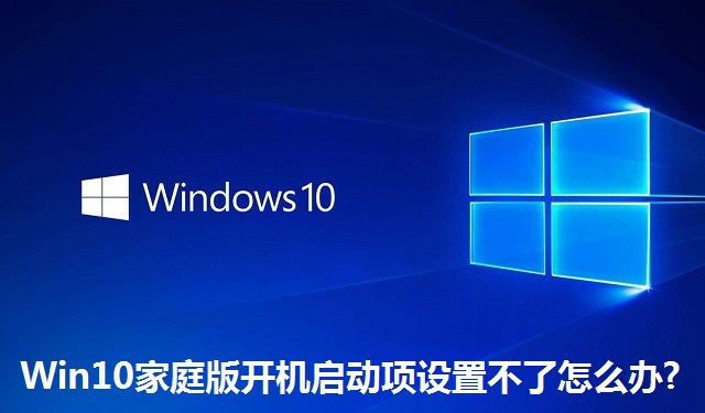 Win10家庭版开机启动项设置不了怎么办?Win10家庭版开机启动项设置不了的解决方法