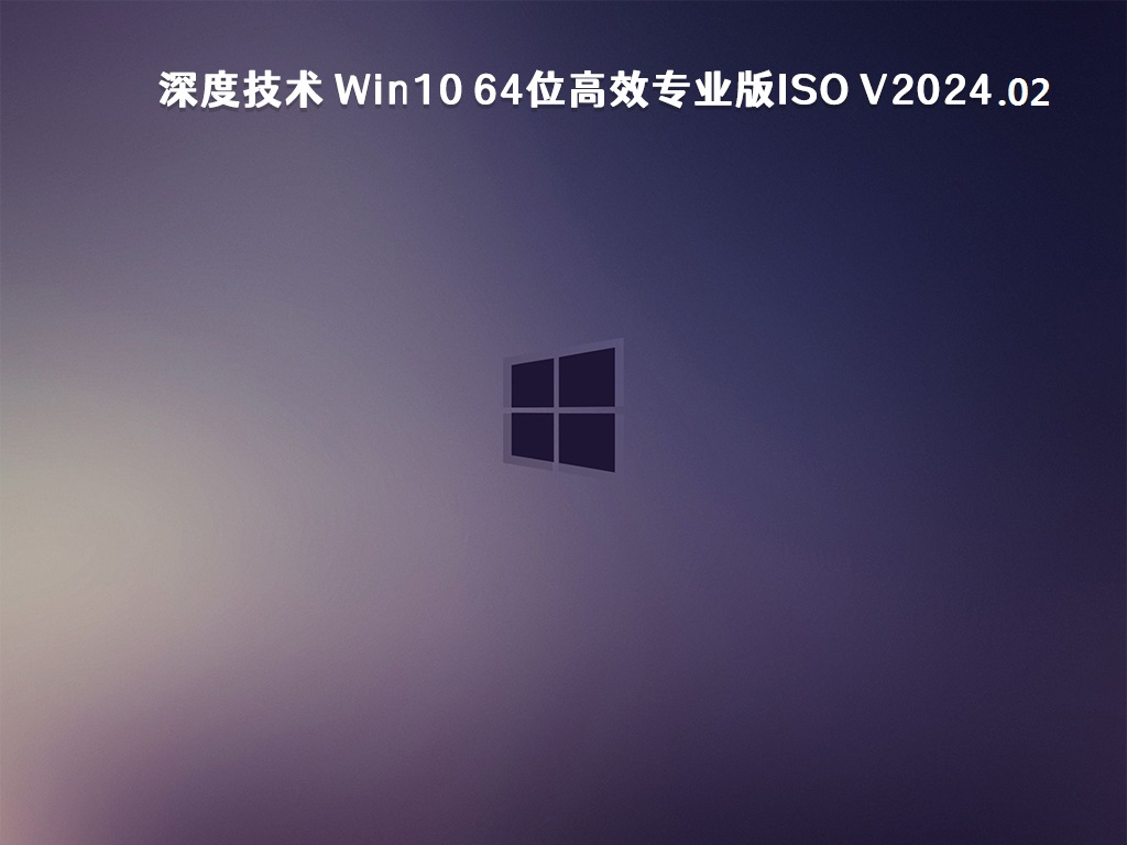 深度技术 Win10 64位高效专业版ISO v2024.02