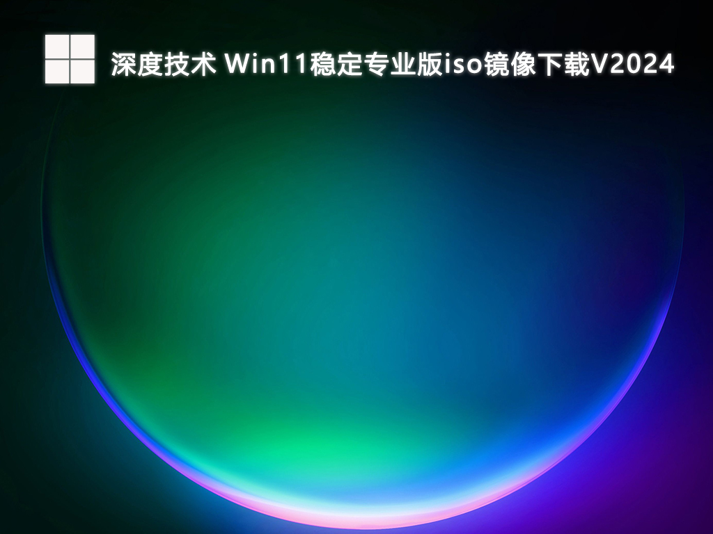 深度技术 Win11稳定专业版iso镜像 64位 V2024.8