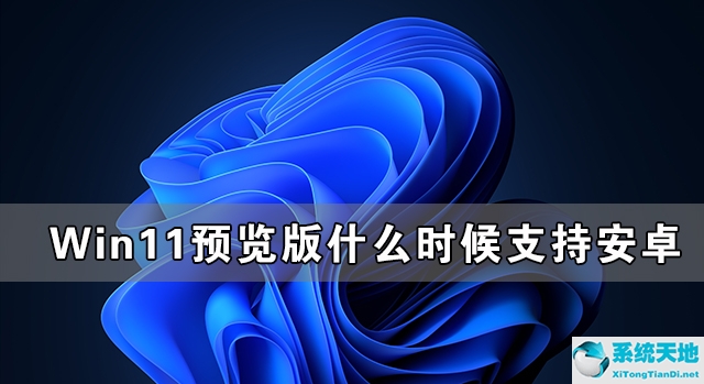 Win11预览版什么时候支持安卓